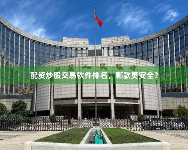 配资炒股交易软件排名，哪款更安全？